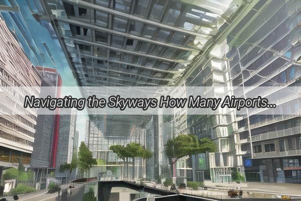 Navigating the Skyways How Many Airports are Nearby Guangzhou